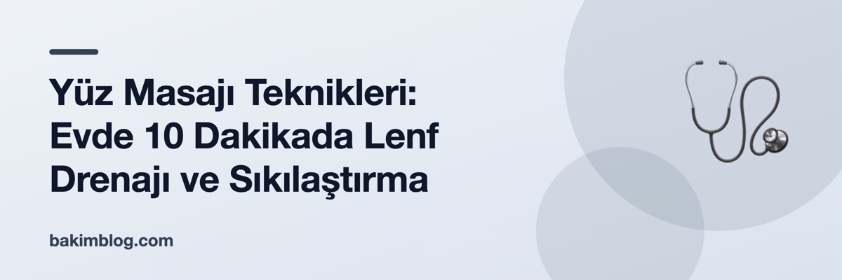 Yüz Masajı Teknikleri: Evde 10 Dakikada Lenf Drenajı ve Sıkılaştırma